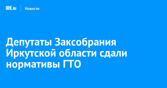 Депутаты Заксобрания Иркутской области сдали нормативы ГТО
