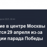 Движение в центре Москвы изменится 29 апреля из-за репетиции парада Победы