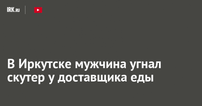 В Иркутске мужчина угнал скутер у доставщика еды