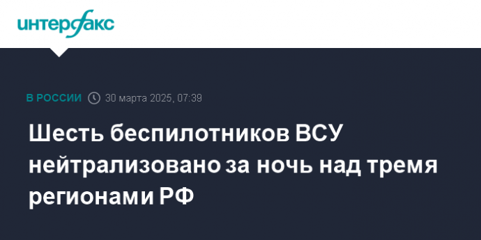 Шесть беспилотников ВСУ нейтрализовано за ночь над тремя регионами РФ
