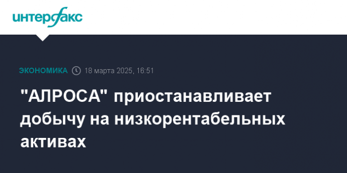 "АЛРОСА" приостанавливает добычу на низкорентабельных активах