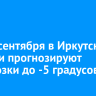 10-12 сентября в Иркутской области прогнозируют заморозки до -5 градусов