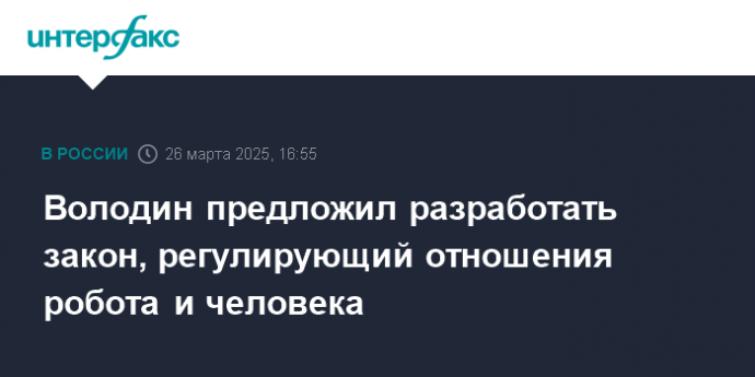 Володин предложил разработать закон, регулирующий отношения робота и человека