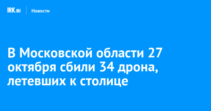 В Московской области 27 октября сбили 34 дрона, летевших к столице В Московской области 27 октября сбили 34 дрона, летевших к столице