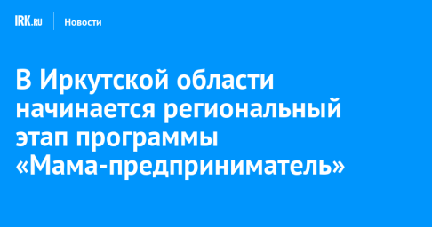 В Иркутской области начинается региональный этап программы «Мама-предприниматель»