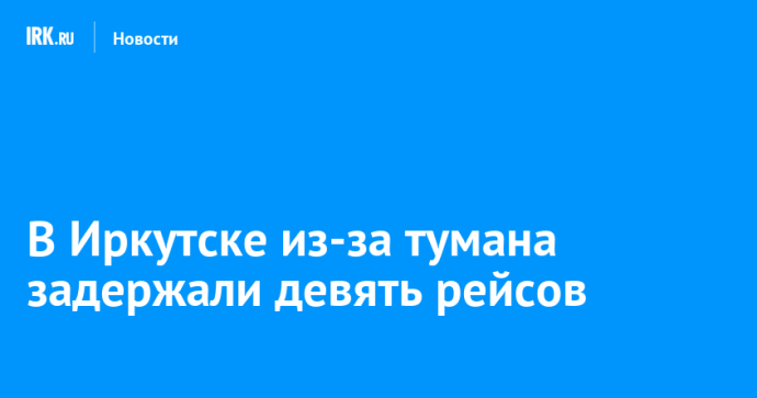 В Иркутске из-за тумана задержали девять рейсов В Иркутске из-за тумана задержали девять рейсов