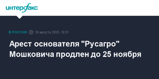 Арест основателя "Русагро" Мошковича продлен до 25 ноября