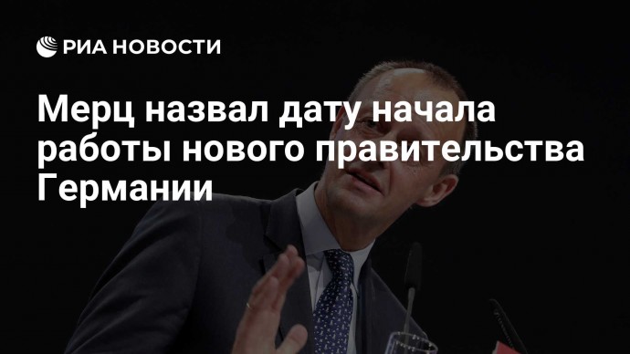 Мерц назвал дату начала работы нового правительства Германии