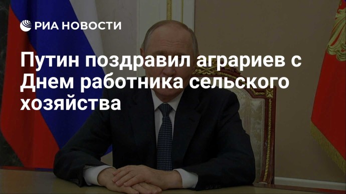 Путин поздравил аграриев с Днем работника сельского хозяйства