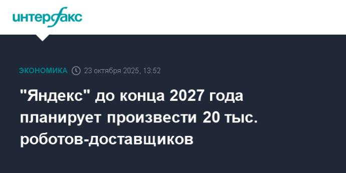 "Яндекс" до конца 2027 года планирует произвести 20 тыс. роботов-доставщиков "Яндекс" до конца 2027 года планирует произвести 20 тыс. роботов-доставщиков
