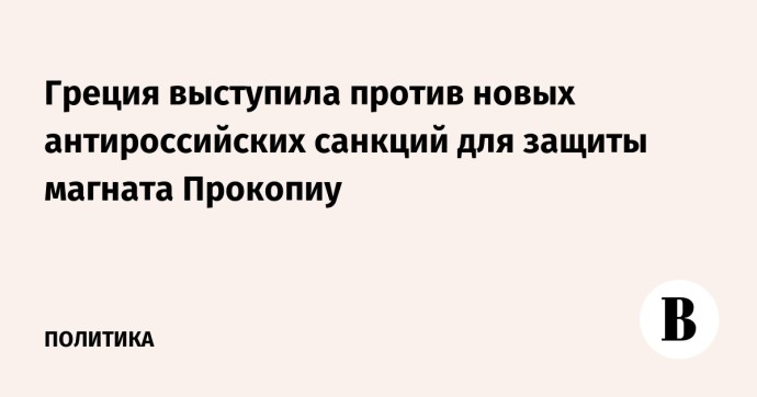 Греция выступила против новых антироссийских санкций для защиты магната Прокопиу Греция выступила против новых антироссийских санкций для защиты магната Прокопиу