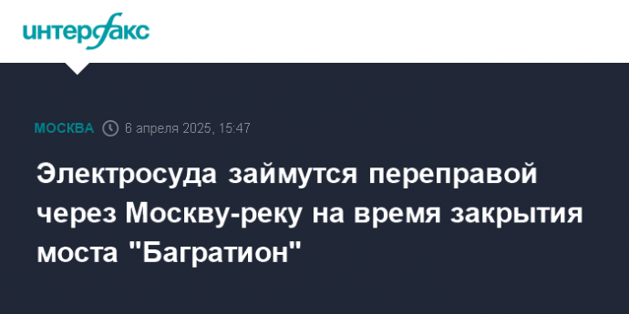 Электросуда займутся переправой через Москву-реку на время закрытия моста "Багратион"
