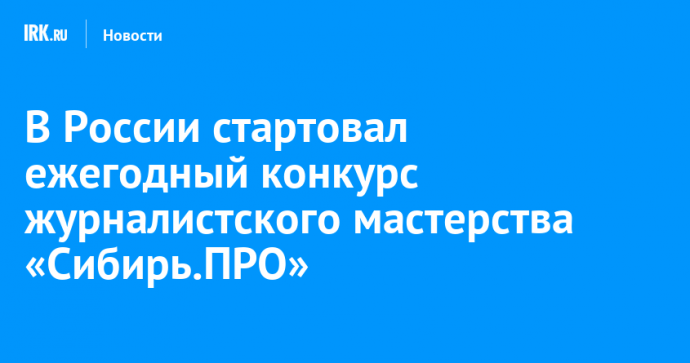 В России стартовал ежегодный конкурс журналистского мастерства «Сибирь.ПРО»