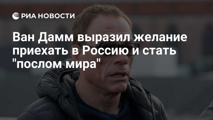 Ван Дамм выразил желание приехать в Россию и стать "послом мира"