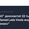 "АвтоВАЗ" дооснастит 22 тыс. автомобилей Lada Vesta модулями "Эра-Глонасс"