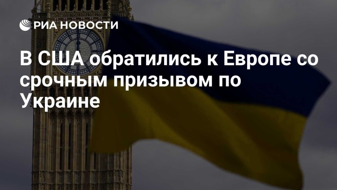 В США обратились к Европе со срочным призывом по Украине