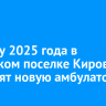 К концу 2025 года в иркутском поселке Кирова построят новую амбулаторию