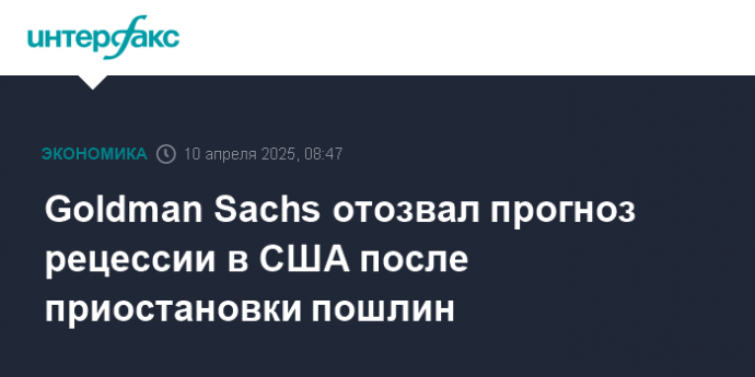 Goldman Sachs отозвал прогноз рецессии в США после приостановки пошлин