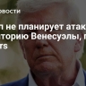 Трамп не планирует атаковать территорию Венесуэлы, пишет Reuters