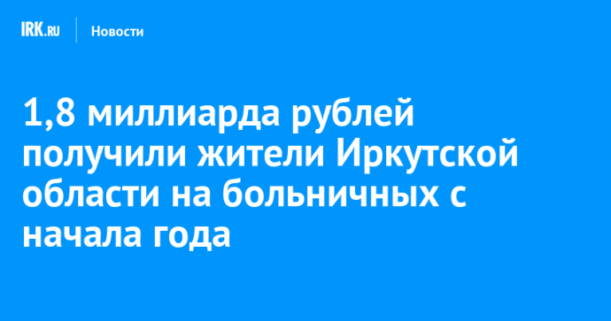 1,8 миллиарда рублей получили жители Иркутской области на больничных с начала года