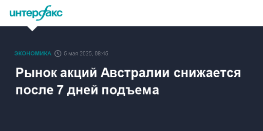Рынок акций Австралии снижается после 7 дней подъема