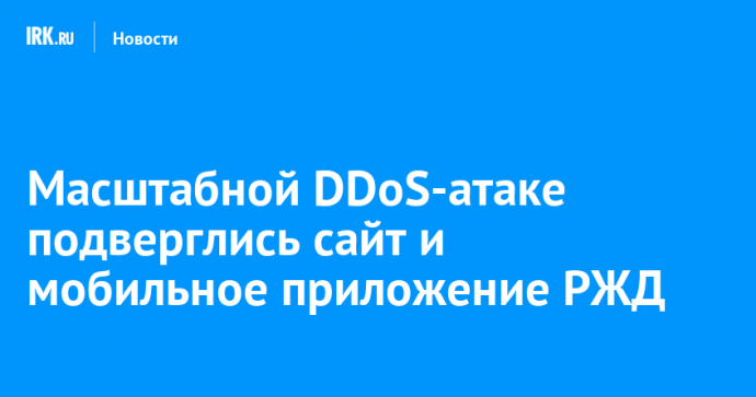 Масштабной DDoS-атаке подверглись сайт и мобильное приложение РЖД