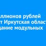 538 миллионов рублей получит Иркутская область на создание модульных отелей