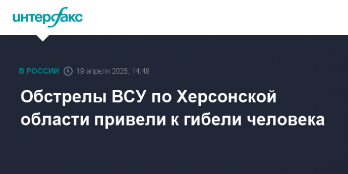 Обстрелы ВСУ по Херсонской области привели к гибели человека