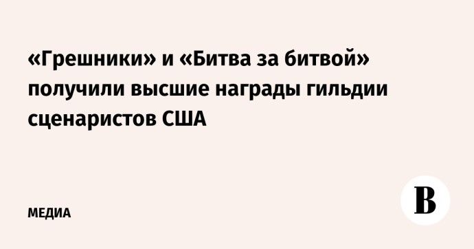 «Грешники» и «Битва за битвой» получили высшие награды гильдии сценаристов США «Грешники» и «Битва за битвой» получили высшие награды гильдии сценаристов США