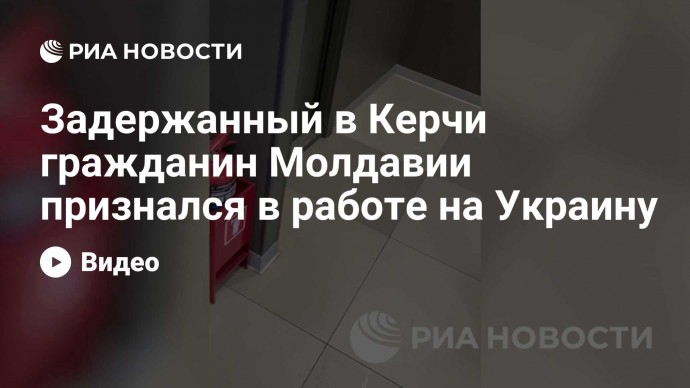 Задержанный в Керчи гражданин Молдавии признался в работе на Украину