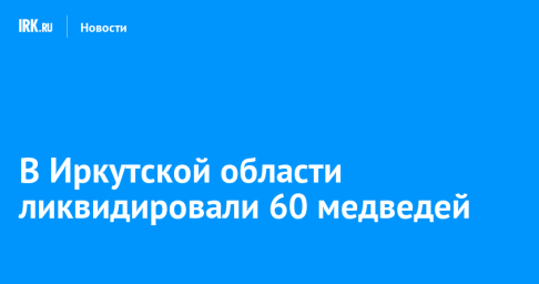 В Иркутской области ликвидировали 60 медведей