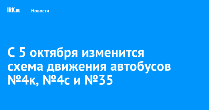 С 5 октября изменится схема движения автобусов №4к, №4с и №35 С 5 октября изменится схема движения автобусов №4к, №4с и №35