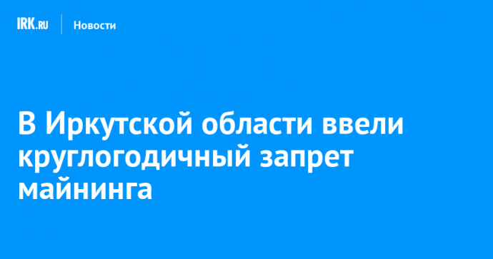В Иркутской области ввели круглогодичный запрет майнинга