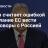 Орбан считает ошибкой нежелание ЕС вести переговоры с Россией