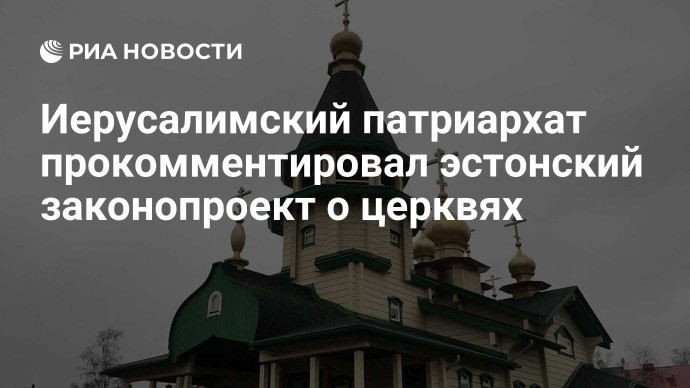 Иерусалимский патриархат прокомментировал эстонский законопроект о церквях