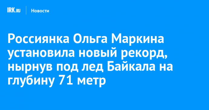 Россиянка Ольга Маркина установила новый рекорд, нырнув под лед Байкала на глубину 71 метр