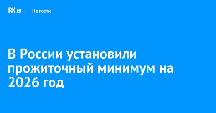 В России установили прожиточный минимум на 2026 год В России установили прожиточный минимум на 2026 год