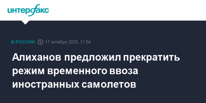 Алиханов предложил прекратить режим временного ввоза иностранных самолетов Алиханов предложил прекратить режим временного ввоза иностранных самолетов