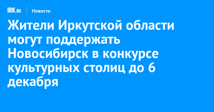 Жители Иркутской области могут поддержать Новосибирск в конкурсе культурных столиц до 6 декабря Жители Иркутской области могут поддержать Новосибирск в конкурсе культурных столиц до 6 декабря