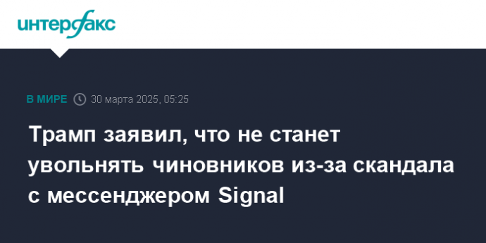 Трамп заявил, что не станет увольнять чиновников из-за скандала с мессенджером Signal