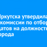 Дума Иркутска утвердила состав комиссии по отбору кандидатов на должность мэра города