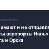 Не принимают и не отправляют самолеты аэропорты Нальчика, Оребурга и Орска