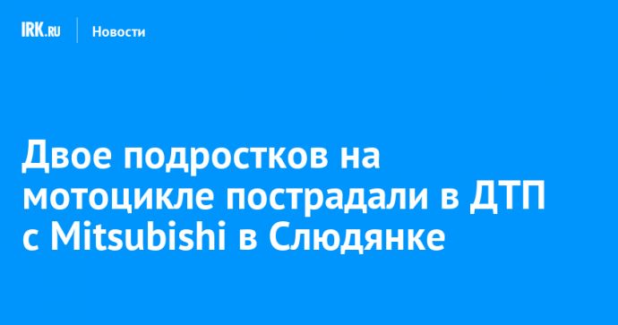 Двое подростков на мотоцикле пострадали в ДТП с Mitsubishi в Слюдянке