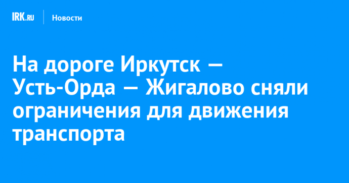 На дороге Иркутск — Усть-Орда — Жигалово сняли ограничения для движения транспорта