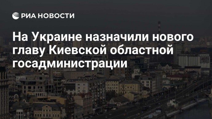 На Украине назначили нового главу Киевской областной госадминистрации