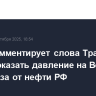 ЕК не комментирует слова Трампа о планах оказать давление на Венгрию для отказа от нефти РФ