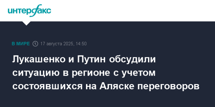 Лукашенко и Путин обсудили ситуацию в регионе с учетом состоявшихся на Аляске переговоров