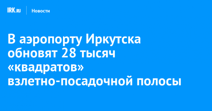 В аэропорту Иркутска обновят 28 тысяч «квадратов» взлетно-посадочной полосы