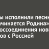 Артисты исполнили песню «С чего начинается Родина» в День воссоединения новых регионов с Россией