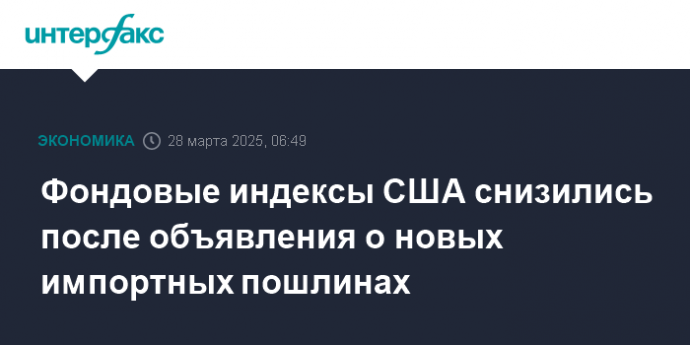 Фондовые индексы США снизились после объявления о новых импортных пошлинах